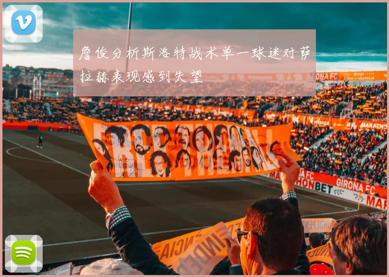 詹俊分析斯洛特战术单一球迷对萨拉赫表现感到失望