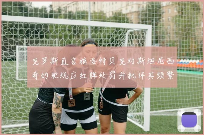 克罗斯直言施洛特贝克对斯坦尼西奇的犯规应红牌处罚并批评其频繁失误
