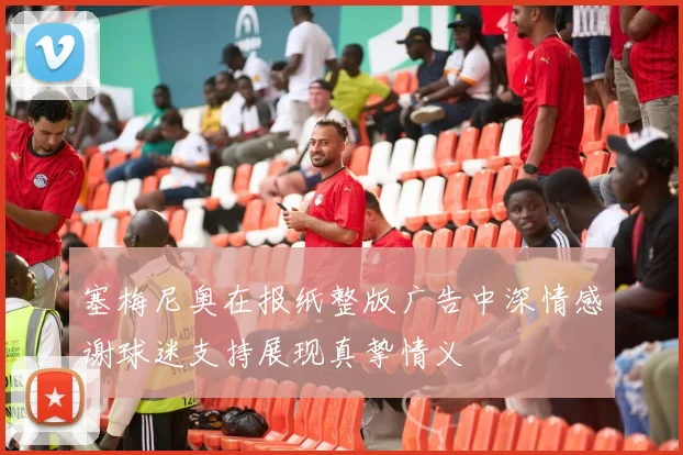 塞梅尼奥在报纸整版广告中深情感谢球迷支持展现真挚情义